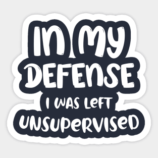 Humorous Gift In My Defense I Was Left Unsupervised Sticker